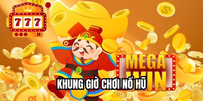 Khung Giờ Chơi Nổ Hũ