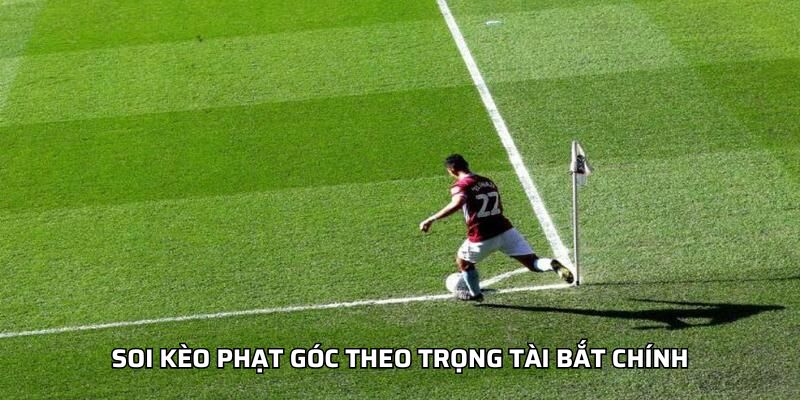 Soi kèo phạt góc theo trọng tài bắt chính